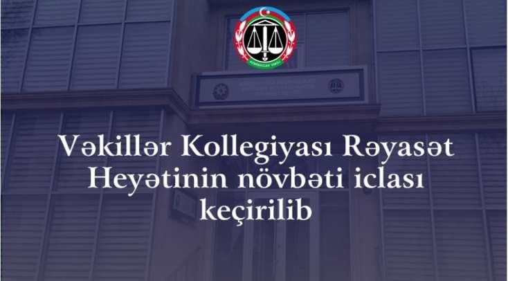 Vəkillər Kollegiyası Rəyasət Heyətinin növbəti iclası keçirildi